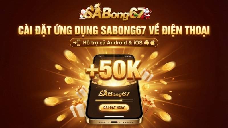 Khuyến mãi tải App SABONG67 - Cài Đặt Ứng Dụng Nhận Ngay Thưởng Nóng 50K
