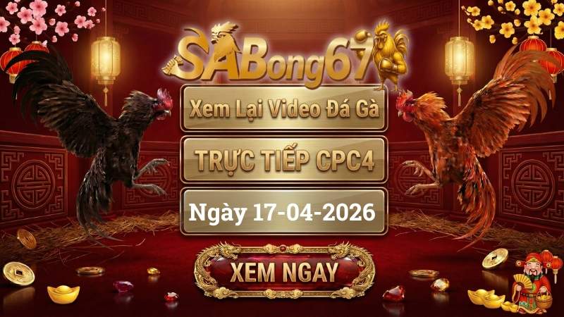 Xem Lại Video Đá Gà CPC4 Trực Tiếp Ngày 17/04/2026